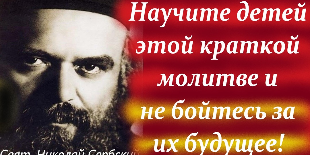 Научите детей этой короткой,но сильной молитве и не бойтесь за их будущее. Святитель Николай Сербский