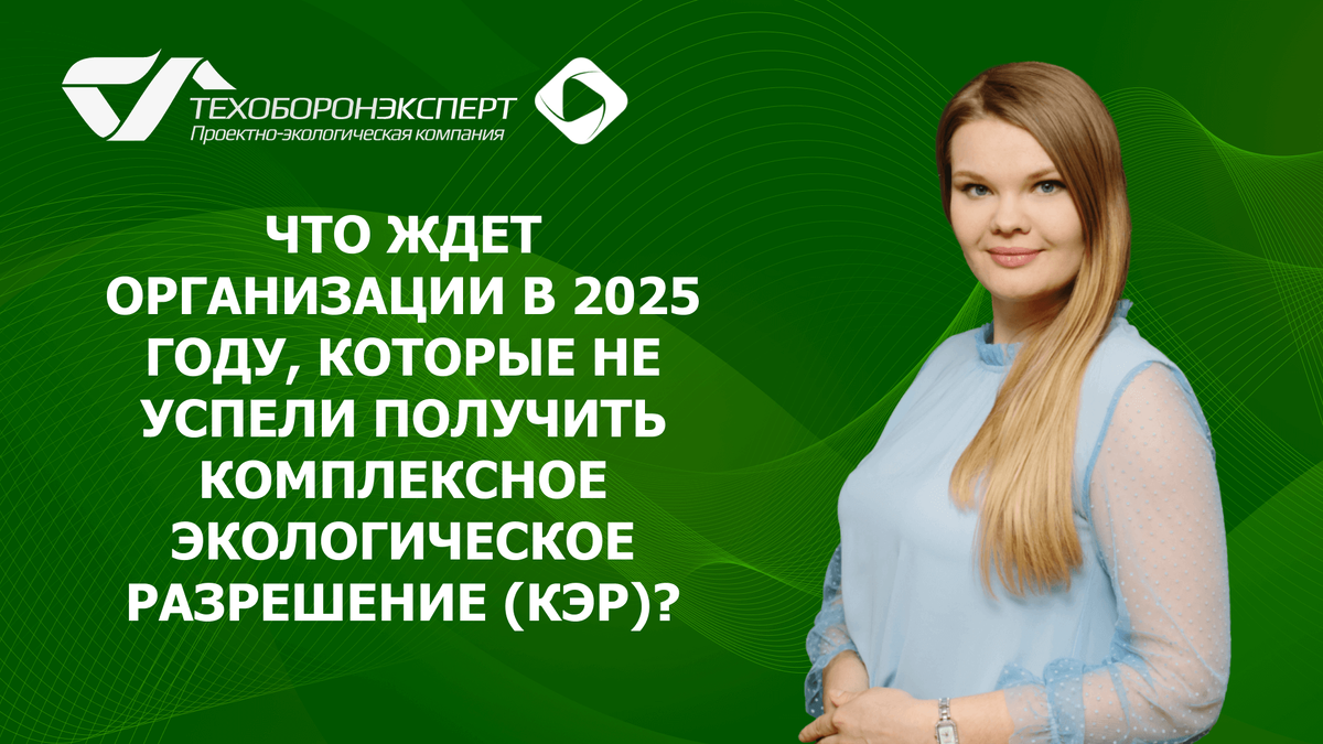 Что ждет организации в 2025 году, которые не успели получить комплексное экологическое разрешение (КЭР)?