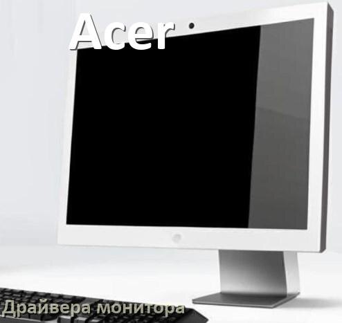 
Драйвера монитора для компьютерного моноблока Acer на Windows 11 и 10 на 64, 32 бит