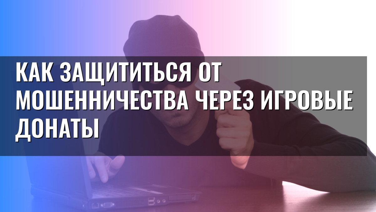    Как защититься от мошенничества через игровые донаты