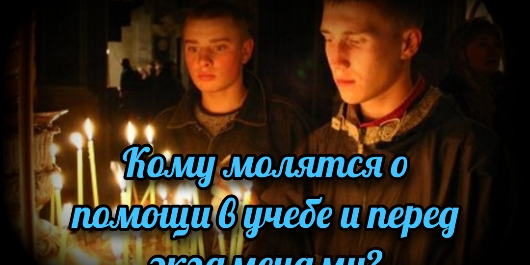 Кому молятся о помощи в учебе и перед экзаменами?