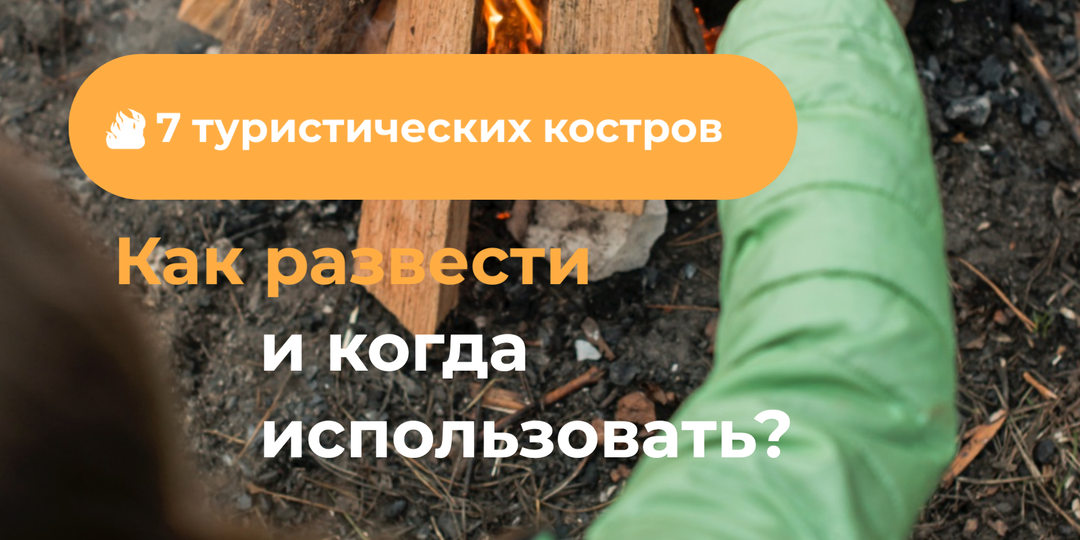 🔥 7 популярных способов закладки костра: какой выбрать в походе?