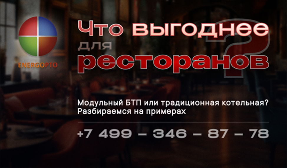 Что выгоднее для ресторана: модульный БТП или традиционная котельная? Разбираемся на примерах 