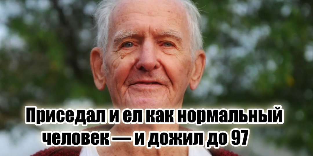 Никакого фитнеса и суперфудов. Просто приседал и ел по-человечески — и прожил до 97