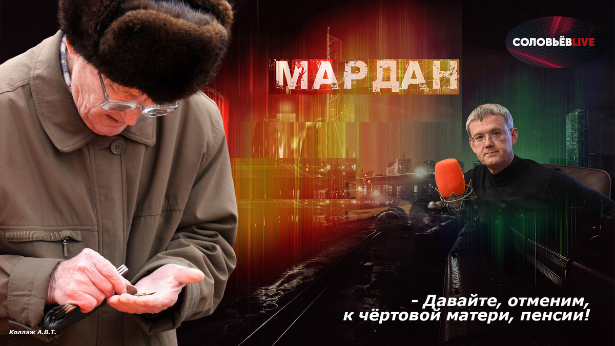 Мардан: «Давайте, отменим, к чёртовой матери, пенсии!»