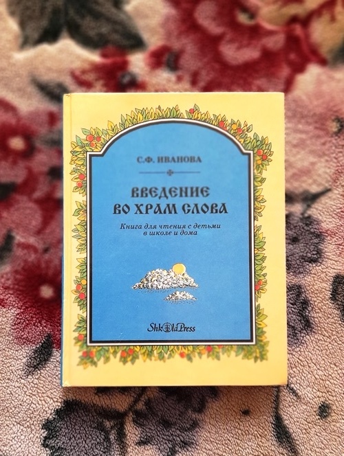 С.Ф.Иванова «Введение во  храм  Слова»: книга для чтения с детьми в  школе и дома. – М.: Школа-Пресс, 1994.- 272с. : ил.