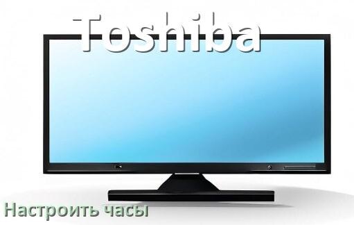 
Как в телевизоре Toshiba поставить часы на экран настроить и установить время