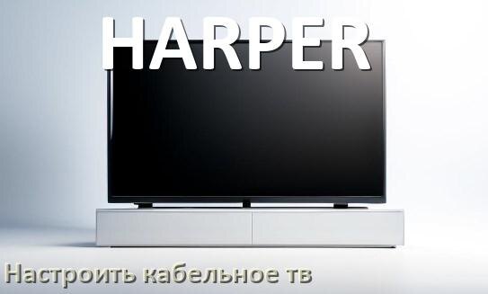 
Как в телевизоре HARPER настроить кабельное телевидение и подключить через приставку и антенну