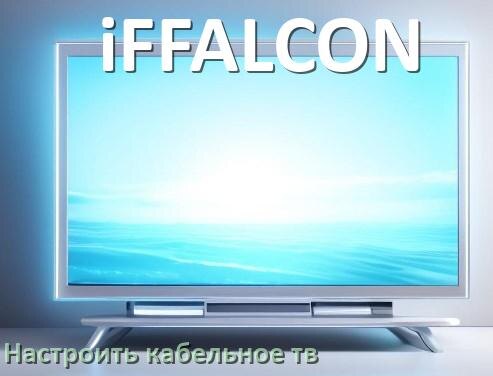 
Как в телевизоре iFFALCON настроить кабельное телевидение и подключить через приставку и антенну