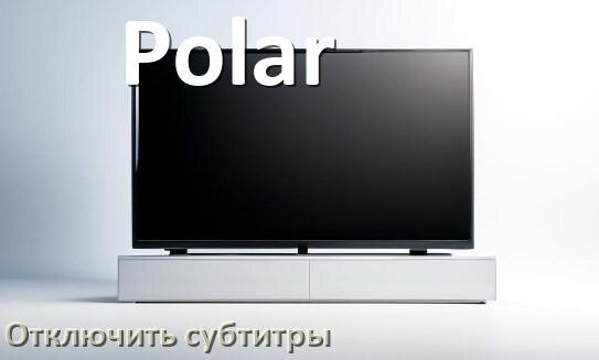 
Как на телевизоре Polar убрать субтитры и отключить их при просмотре с флешки и каналов