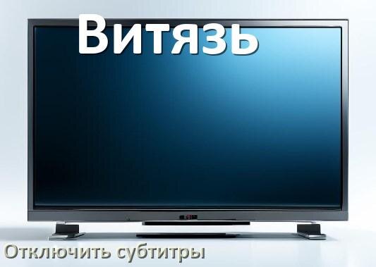 
Как на телевизоре Витязь убрать субтитры и отключить их при просмотре каналов и с флешки