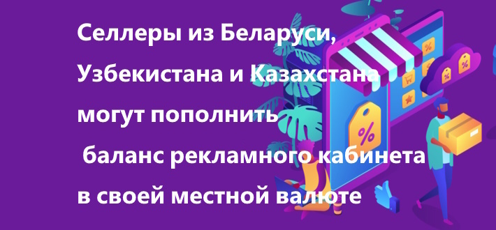 Селлеры из Беларуси, Узбекистана и Казахстана могут пополнить баланс рекламного кабинета в своей местной валюте
