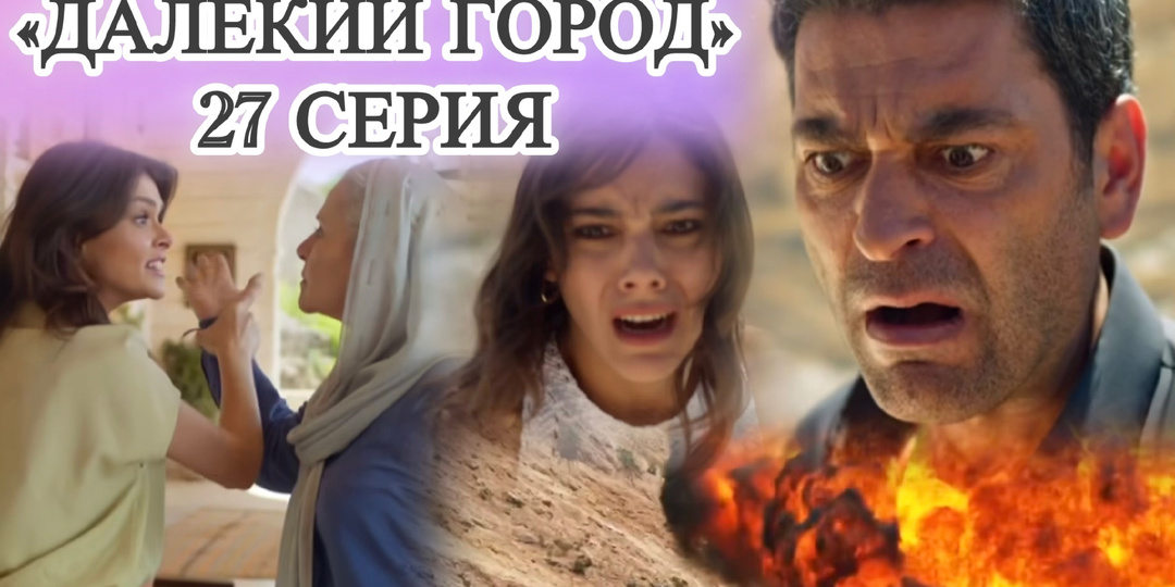 Кайя сгорел? Джихан ударил мать? Алья уделала Садакат? Чем ещё удивила 27 серия «Далёкого города»?