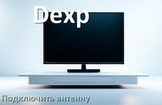 
Как к телевизору Dexp подключить антенну и настроить её