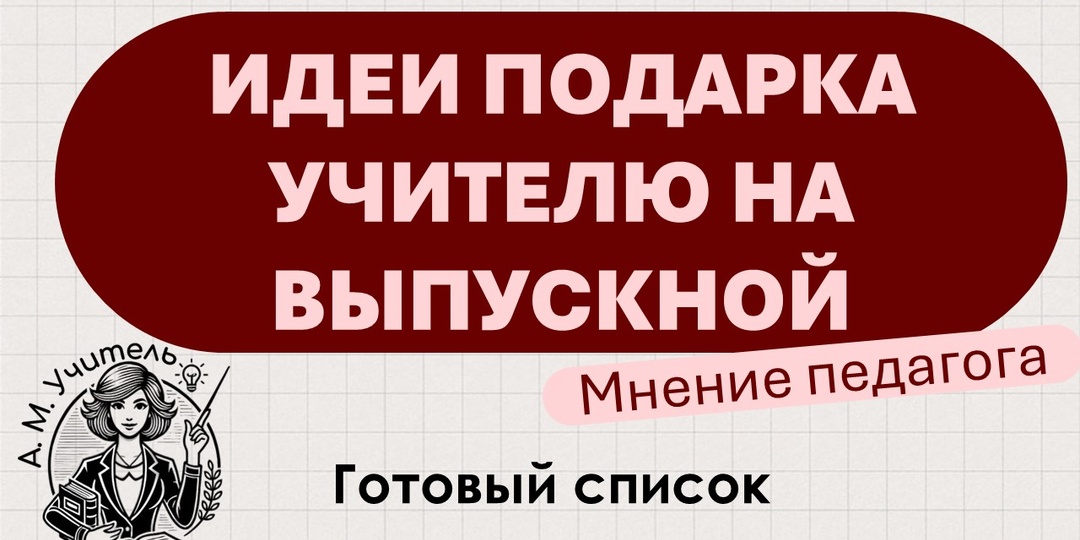 Идеи запоминающегося подарка для учителя на выпускной