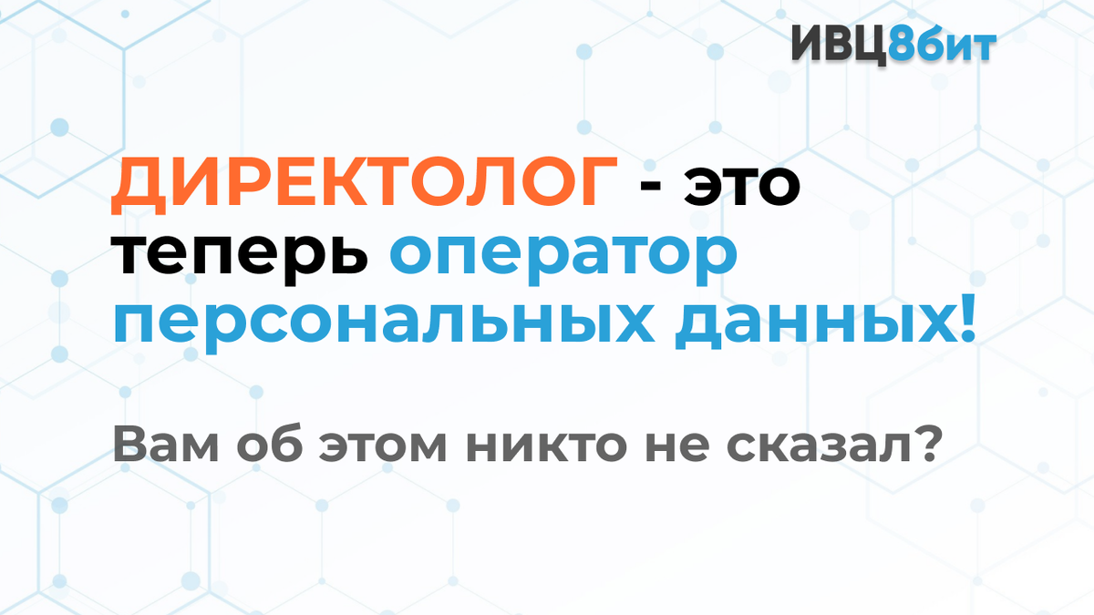 Директолог, вы теперь оператор персональных данных. 