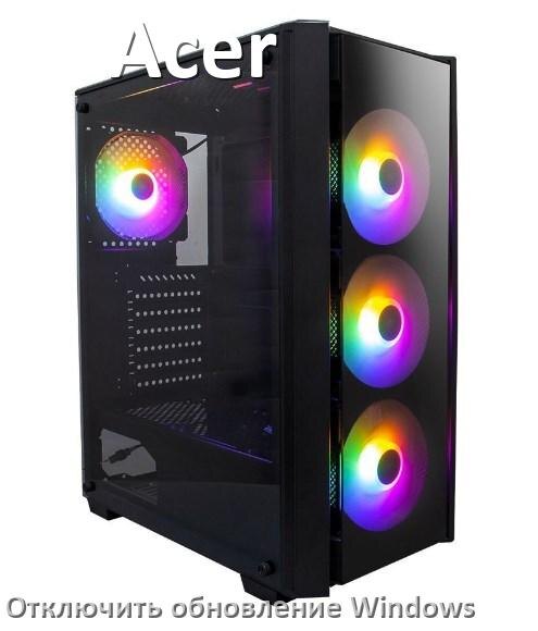 
Как на компьютере Acer отключить обновления Windows 10 и 11 навсегда