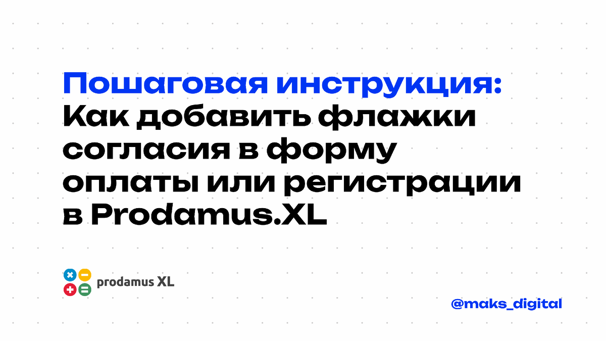 Пошаговая инструкция: Как добавить флажки согласия в форму оплаты или регистрации в Prodamus.XL