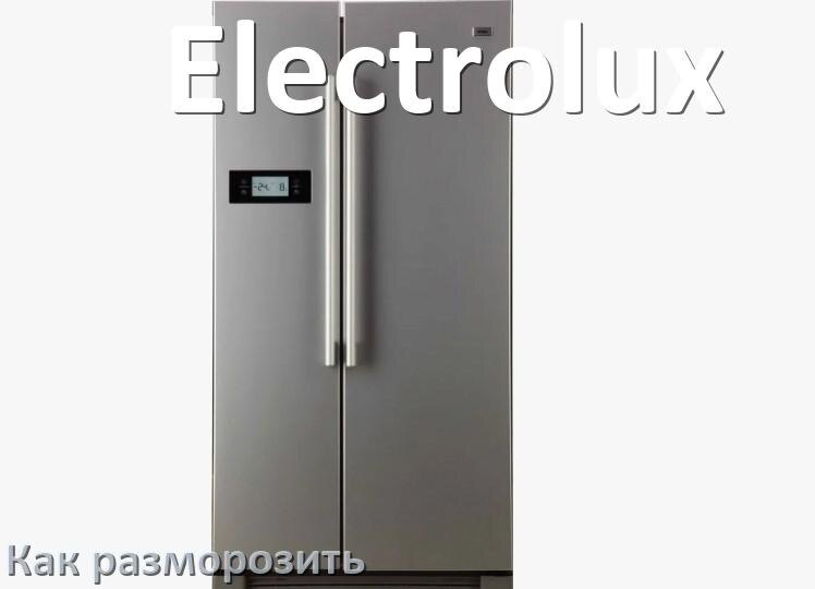 
Как разморозить холодильник Electrolux правильно и отдельно морозильную камеру