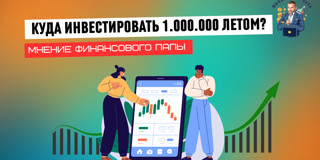 Куда инвестировать 1 000 000 рублей летом 2025: мнение финансового папы
