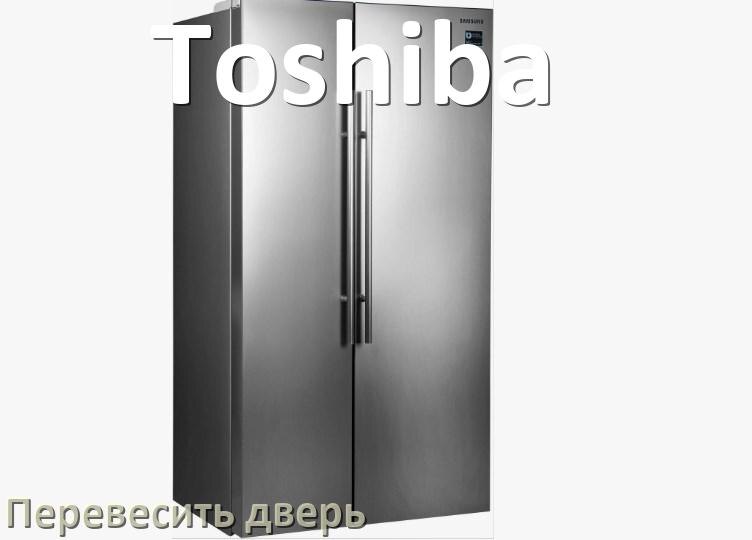 
Как перевесить дверь холодильника Toshiba и поменять сторону