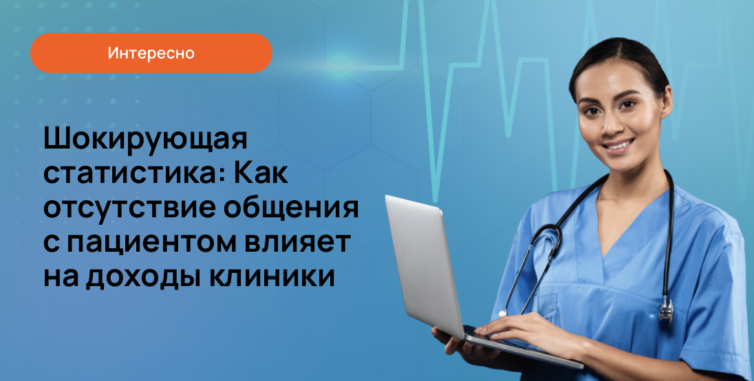 Как отсутствие общения с пациентом влияет на доходы клиники