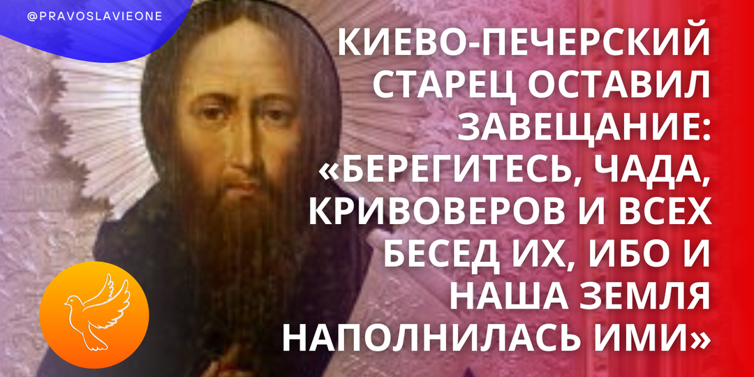 Киево-Печерский старец оставил завещание: «Берегитесь, чада, кривоверов и всех бесед их, ибо и наша земля наполнилась ими»