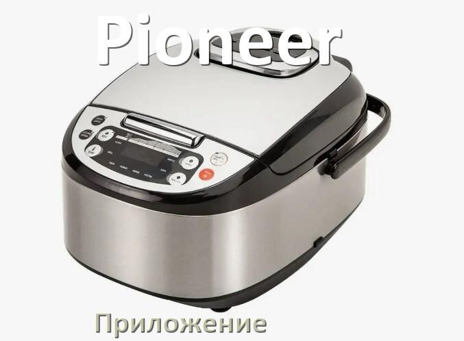 
Приложение для мультиварки Pioneer на iPhone и телефон Android с рецептами для управления и настройки