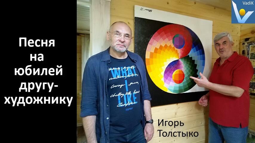 Поздравительная песня на юбилей другу "Мой друг - художник, я - поэт", Вадим Котельников. Слова песни. Переделанный хит. Юбиляр Игорь Толстыко.