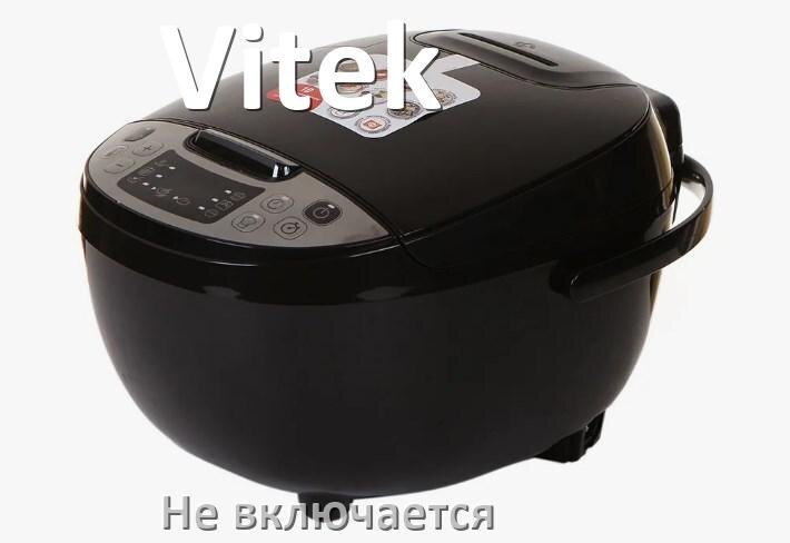 
Мультиварка Vitek не включается и не работает причины