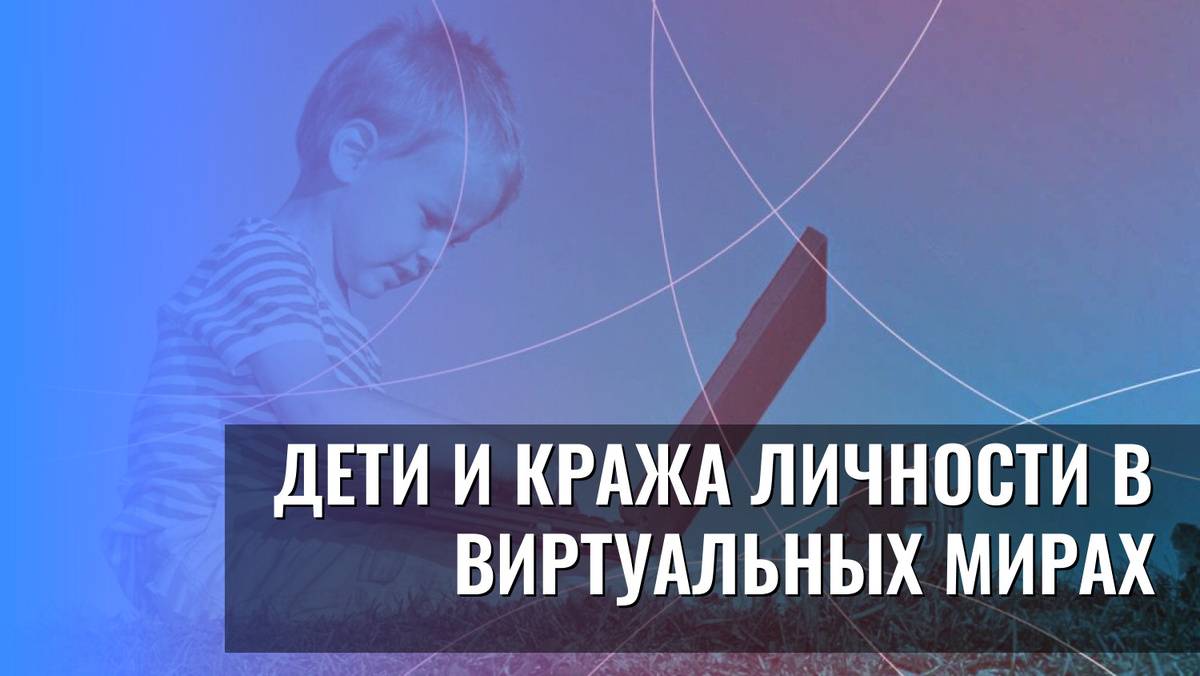    Дети и кража личности в виртуальных мирах