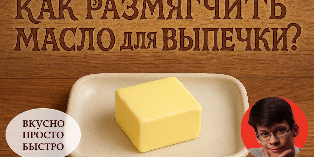 Как размягчить масло для выпечки? Быстро, просто и безопасно, а также проверенные кухонные лайфхаки