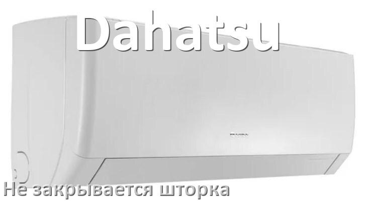 
Почему шторка кондиционера Dahatsu не закрывается до конца при выключении
