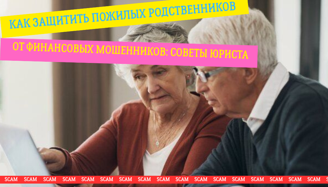 Как защитить пожилых родственников от финансовых мошенников: советы юриста