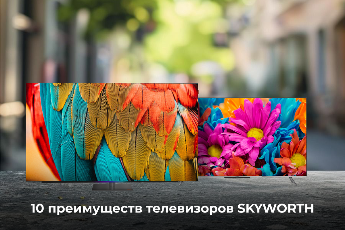 10 преимуществ телевизоров SKYWORTH