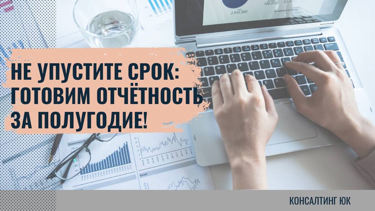 Не упустите срок: готовим отчётность за полугодие! 