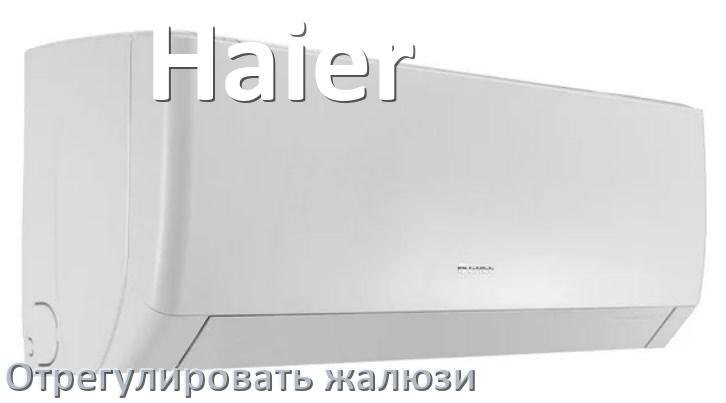 
Как на кондиционере Haier отрегулировать жалюзи шторки поднять или настроить