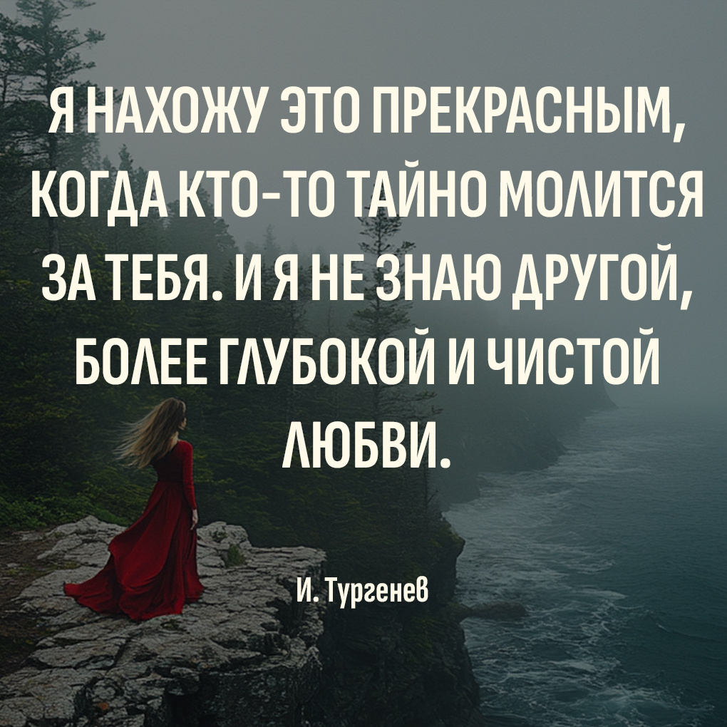 Цитаты про смысл любви от великих писателей: "Я нахожу это прекрасным, когда кто-то тайно молится за тебя. И я не знаю другой, более глубокой и чистой любви." — И. Тургенев