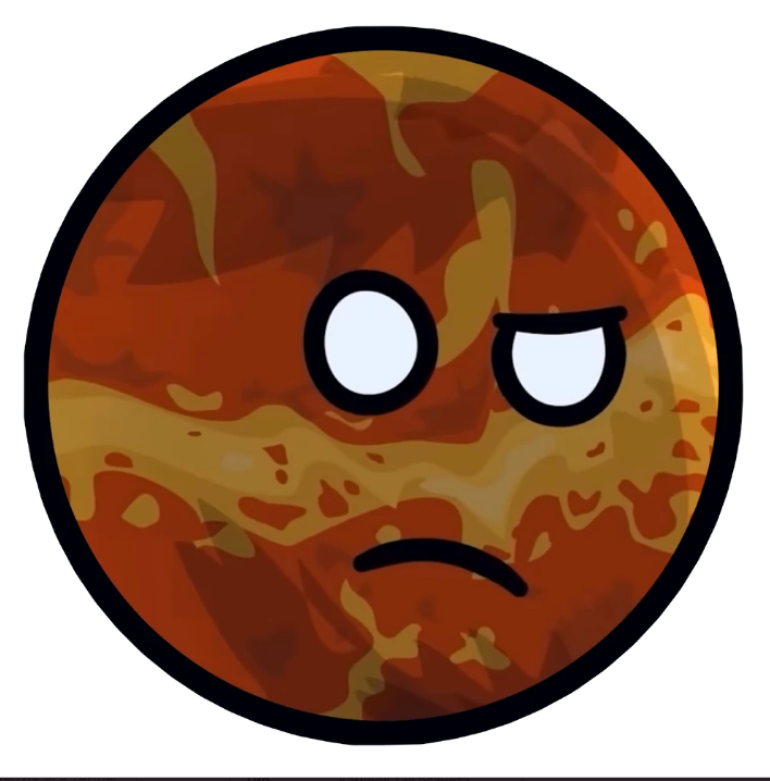 Основное
Гендер
Мужской
Статус
Жив
Тип
Каменистая планета
Система
Солнечная
Первое появление
"Космос - это здорово" говорили они
Прочее
Психическое состояние
Низкая самооценка(есть симптомы ПТСР)
Увлечения
Играть в карты, высмеивать Меркурия
Страхи
Непризнание в социуме
Любит
Тейя, высмеивать,
Не любит
Когда смеются над её именем, когда кто-то сходит с орбиты (ранее), самоутверждение Земли, когда кто-то играет в астероидные вышибалы
Враги
Планета X
Друзья
Земля, Марс, Меркурий (заклятый друг), Луна, Титан, Юпитер, Сатурн, Тейя (возможно любовный интерес)
Дублирует(на русском)
Иван Шухин