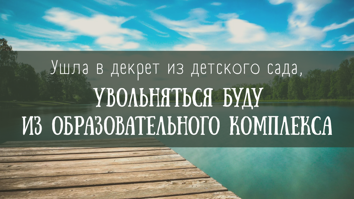 Ушла в декрет из детского сада, увольняться буду из образовательного комплекса