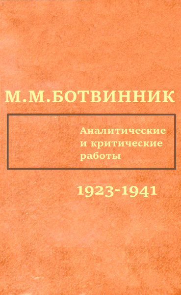 М. Ботвинник - Аналитические и критические работы шестого чемпиона мира, содержащие его партии из разных времен. Бесценная кладезь ценной информации.