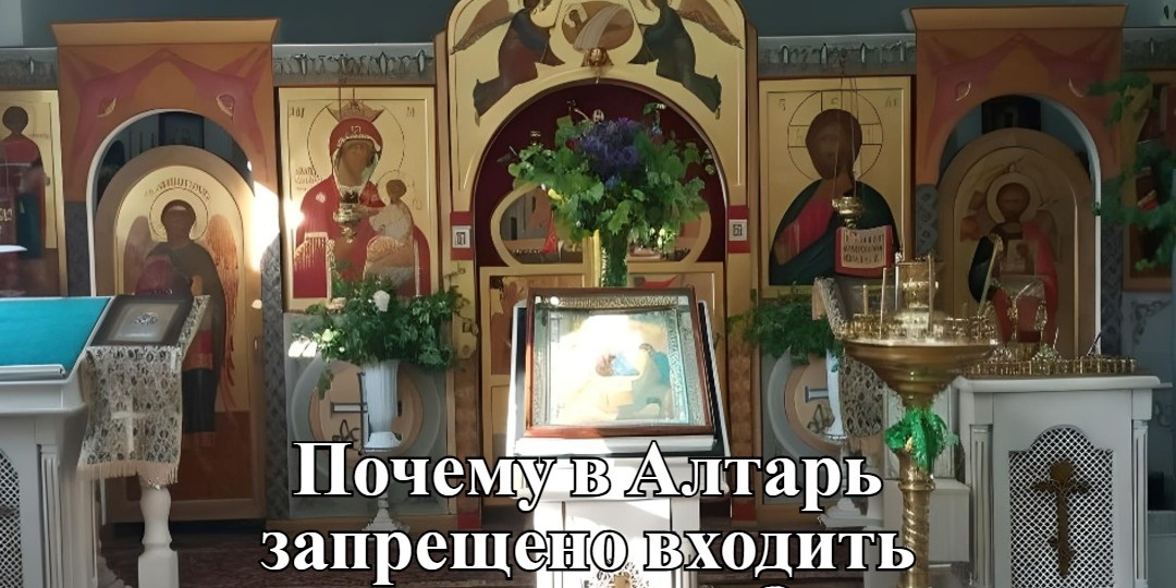 Почему в Алтарь запрещено входить женщинам?