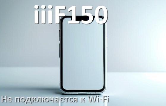 
Почему телефон iiiF150 не подключается к Wi-Fi и что делать