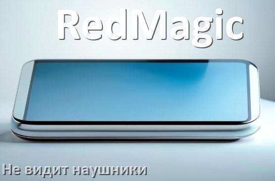 
Почему телефон RedMagic не видит наушники беспроводные и Bluetooth
