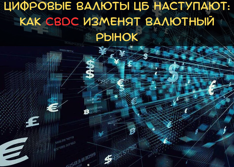 Цифровые валюты ЦБ наступают: как CBDC изменят валютный рынок?