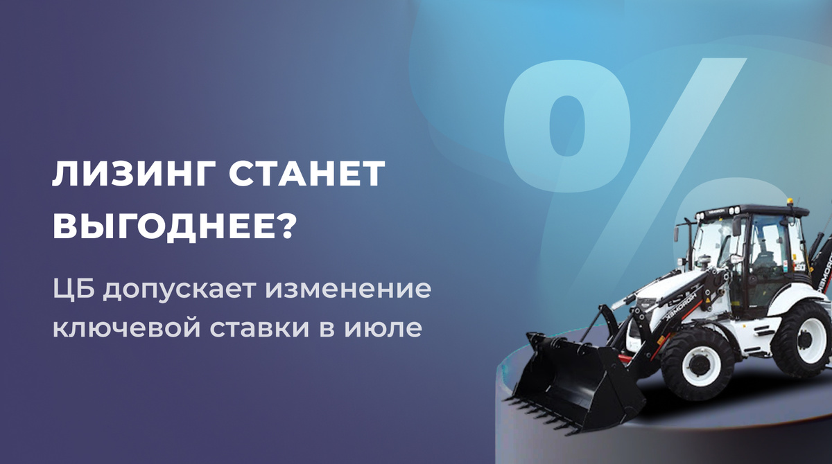 ЦБ допускает изменение ключевой ставки в июле. Станет ли выгоднее лизинг?
