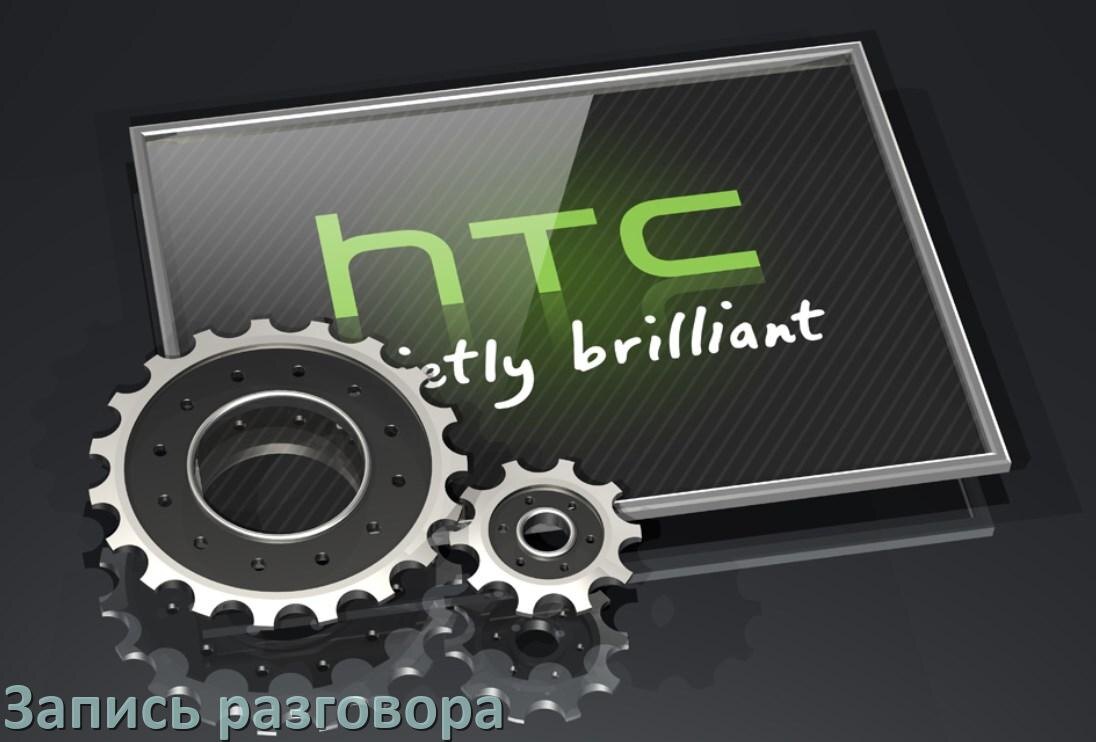 
Как в телефоне HTC записать разговор с линии во время звонка в Android 16, 15, 14