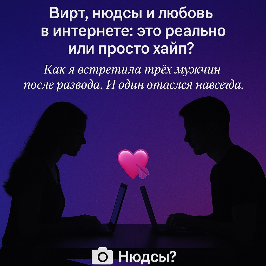 #вирт #нюдсы #интернетзнакомства #онлайнотношения #реальнаялюбовь #послеразвода #современныедевушки #социальныетренды #статьяэксперт #digitallove