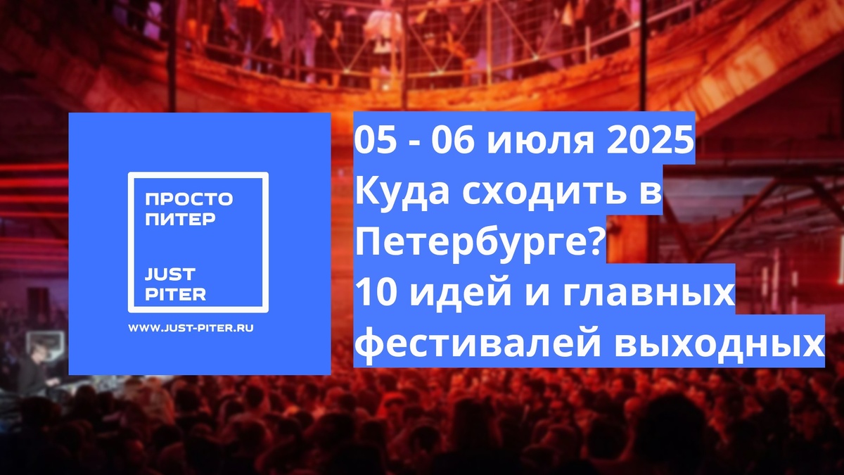 https://just-piter.ru/2025/07/04/10-sobytij-peterburga-kuda-mozhno-skhodit-vsej-semej-05-i-06-iyulya-2025/
