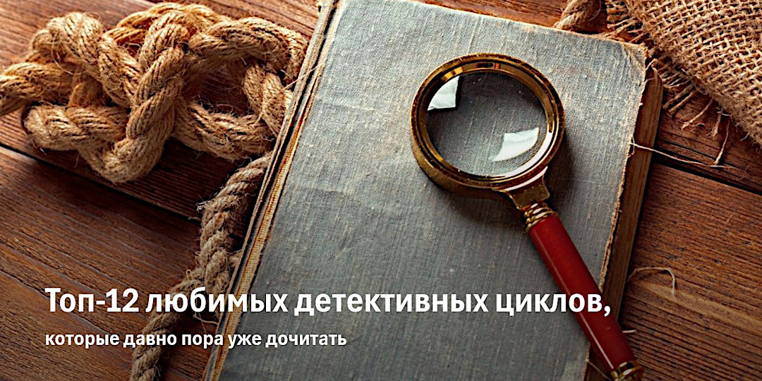 Топ-12 любимых детективных циклов, которые пора уже дочитать